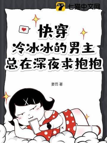 快穿:冷冰冰的男主总在深夜求抱抱 快穿:冷冰冰的男主总在深夜求抱抱