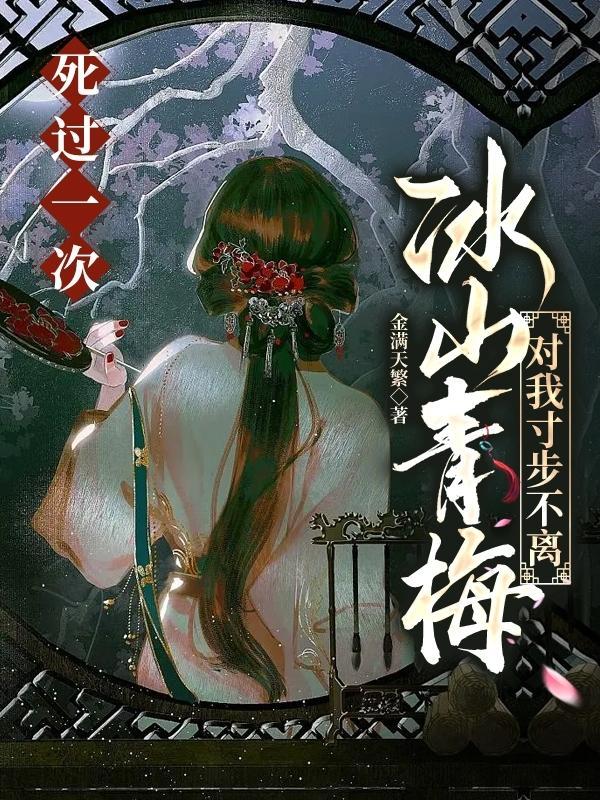 死过一次,冰山青梅对我寸步不离 死过一次,冰山青梅对我寸步不离