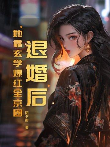 退婚后!她靠玄学爆红全京圈 退婚后!她靠玄学爆红全京圈