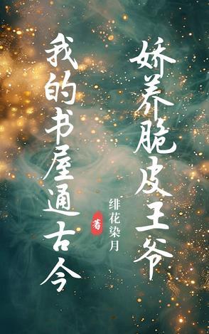 我的书屋通古今,娇养脆皮王爷 我的书屋通古今,娇养脆皮王爷