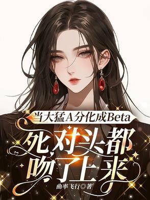 顶级Beta,被AO倒认妻主 顶级Beta,被AO倒认妻主