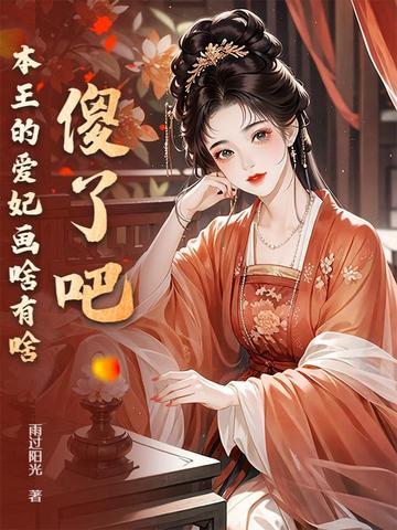 傻了吧,本王的爱妃画啥有啥 傻了吧,本王的爱妃画啥有啥