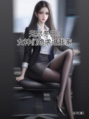 无尽冬日:女神们跪求进我家 无尽冬日:女神们跪求进我家