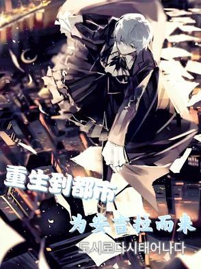 重生到都市,为安吉拉而来 重生到都市,为安吉拉而来