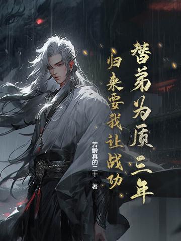 替弟为质三年,归来要我让战功? 替弟为质三年,归来要我让战功?