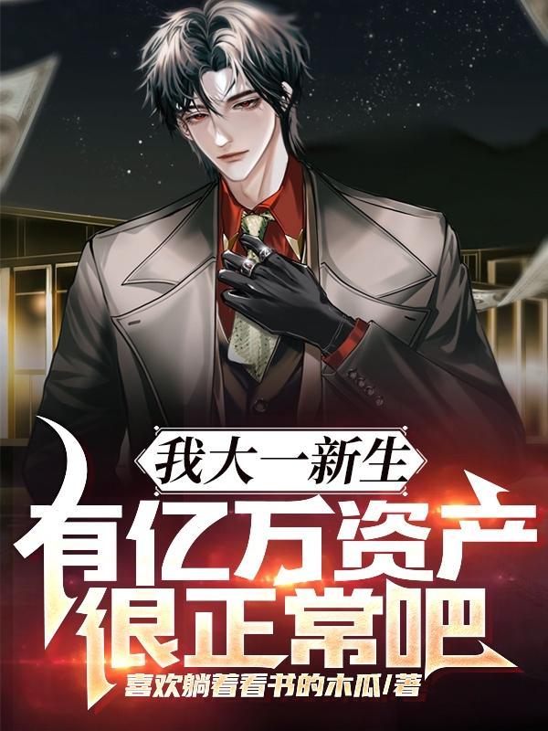 我大一新生,有亿万资产很正常吧 我大一新生,有亿万资产很正常吧