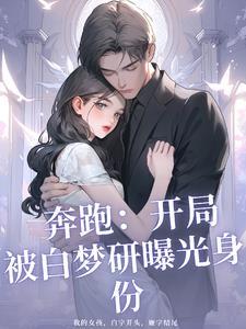 奔跑:开局被白梦妍曝光身份 奔跑:开局被白梦妍曝光身份