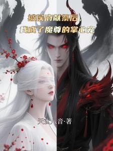 被侯府献祭后,我成了魔尊的掌心 被侯府献祭后,我成了魔尊的掌心