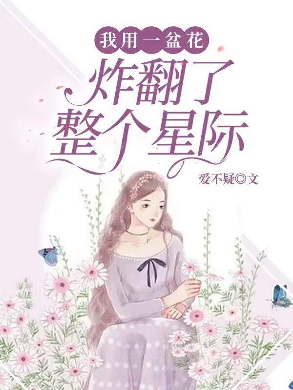 我用一盆花,炸翻了整个星际 我用一盆花,炸翻了整个星际
