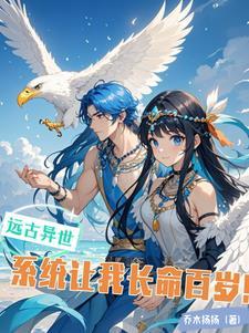 远古异世,系统让我长命百岁! 远古异世,系统让我长命百岁!