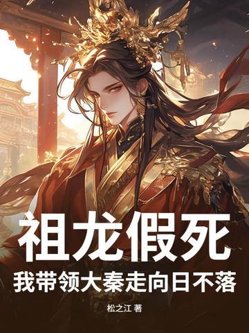祖龙假死,我带领大秦走向日不落! 祖龙假死,我带领大秦走向日不落!