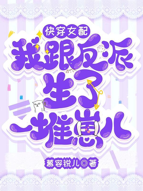 快穿女配:我跟反派生了一堆崽儿 快穿女配:我跟反派生了一堆崽儿