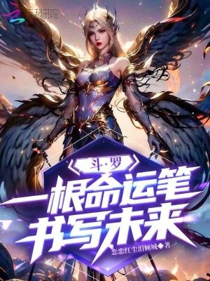 斗罗:一根命运笔,书写未来 斗罗:一根命运笔,书写未来