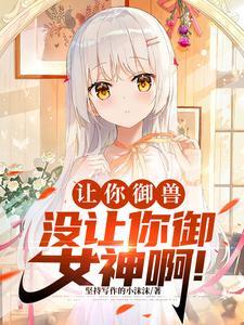 御兽化形:开局强制契约九尾妖狐 御兽化形:开局强制契约九尾妖狐