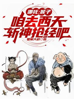 哪吒:猴子,咱去西天斩神抢经吧 哪吒:猴子,咱去西天斩神抢经吧