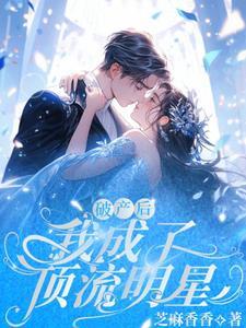破产后,我成了顶流明星 破产后,我成了顶流明星
