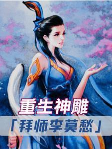 重生神雕:拜师李莫愁 重生神雕:拜师李莫愁