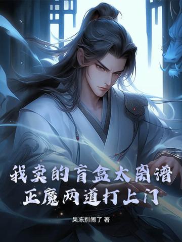 我卖的盲盒太离谱,正魔两道打上门! 我卖的盲盒太离谱,正魔两道打上门!